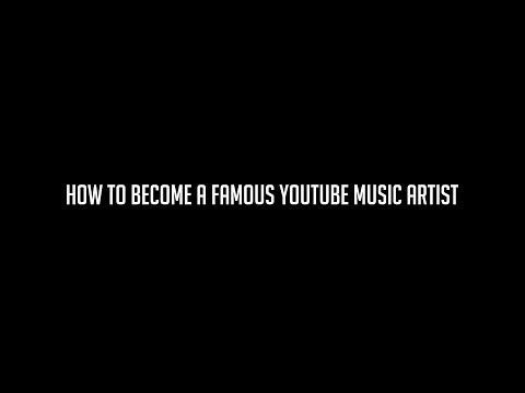 How to Become a Famous YouTube Music Artist