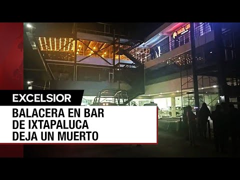 Riña desata balacera al interior de bar de Ixtapaluca