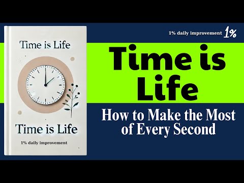 Time is Life: Maximize Your Time to Get What You Want | Full Audiobook