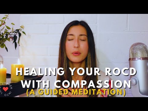 Healing Your ROCD/Anxiety With Compassion (Guided Meditation)