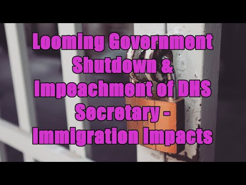 Looming Government Shutdown & Impeachment of DHS Secretary - Immigration Impacts