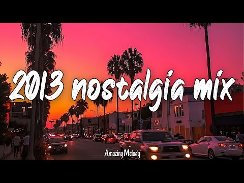 2013 nostalgia mix ~throwback vibes playlist ~2013 summer roadtrip