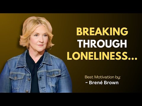 Breaking Through Loneliness: Finding Connection in a Disconnected World | Brené Brown