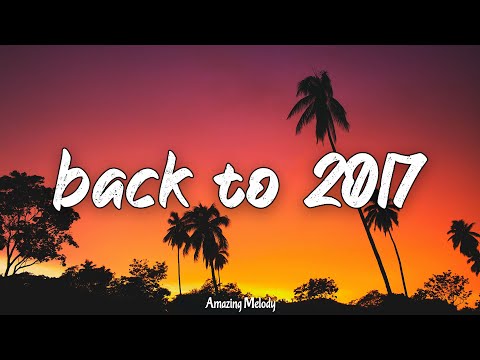 back to 2017 ~throwback playlist ~2017 summer vibes