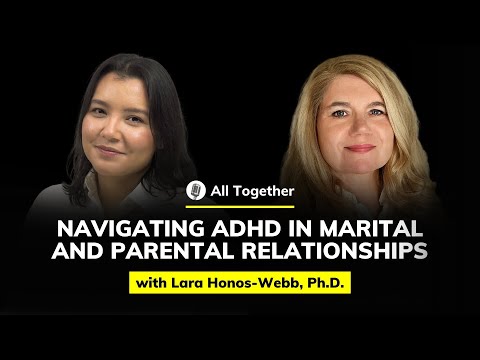 Lara Honos-Webb, Ph.D: Navigating ADHD in Marital and Parental Relationships  | All Together #63