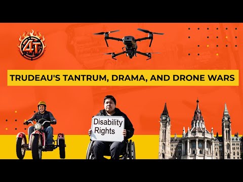 Trudeau's Tantrum, Drama, and Drone Wars