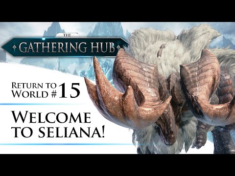 The Gathering Hub: Return to World Episode #15 - Welcome to Seliana! | Monster Hunter: World