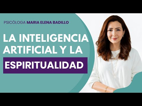 LA INTELIGENCIA ARTIFICIAL Y LA ESPIRITUALIDAD | Psicóloga Maria Elena Badillo