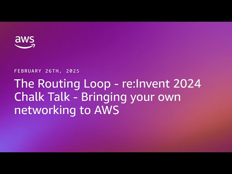 The Routing Loop - re:Invent 2024 - Chalk Talks - Bringing your own networking to AWS