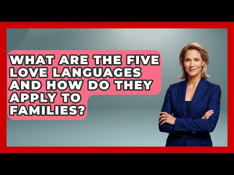 What Are the Five Love Languages and How Do They Apply to Families? | Better Family Relationships