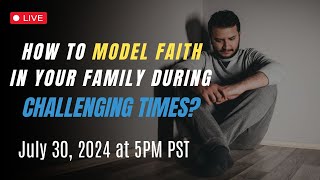 How to Model Faith in your Family during Challenging Times?