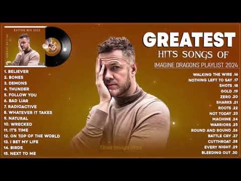 Imagine Dragons Playlist  Best Songs 2024  Greatest Hits Songs of All Time  Music Mix Collection