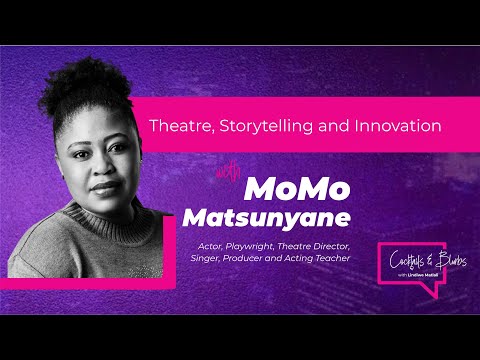 Cocktails & Blurbs Episode 06: Theatre, Storytelling and Innovation with MoMo Matsunyane