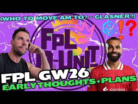 FPL GW26 EARLY THOUGHTS + TRANSFER PLANS (WHO TO MOVE ASSISTANT MANAGER CHIP TO? - GLASNER?)