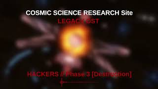 Cosmic Science Research Site Legacy Ost - Hackers [Phase 3 Destruction]