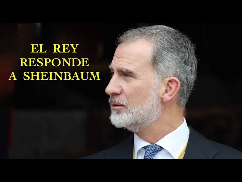 EL REY RESPONDE A SHEINBAUM