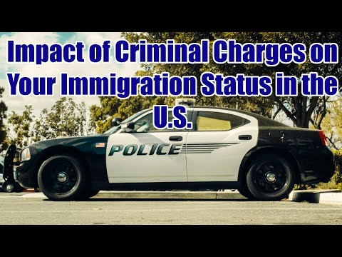 Impact of Criminal Charges on Your Immigration Status