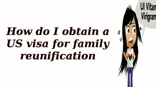 How do I obtain a US visa for family reunification