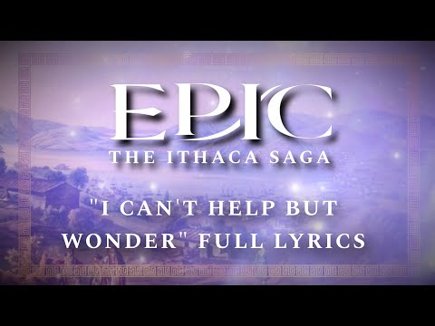 “I Can’t Help But Wonder” Full Lyrics — The Ithaca Saga — EPIC: The Musical