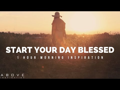 START YOUR DAY BLESSED | Thank God For Today & Everyday - 1 Hour Morning Inspiration To Motivate You