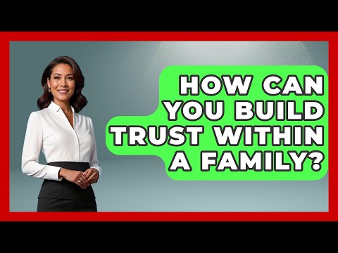 How Can You Build Trust Within a Family? | Better Family Relationships