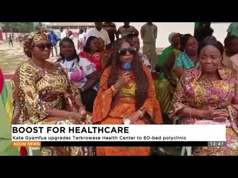 BOOST FOR HEALTHCARE: Kate Gyamfua upgrades Tarkrowase Health Center to 60-bed polyclinic (14-03-25)