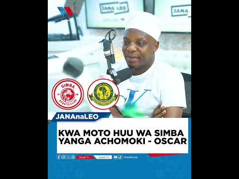 KWA MOTO HUU WA SIMBA YANGA ACHOMOKI - OSCAR