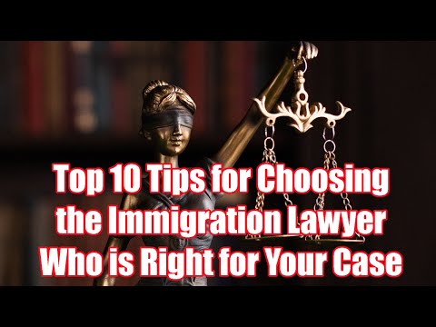 Top 10 Tips for Choosing the Immigration Lawyer Who is Right for Your Case