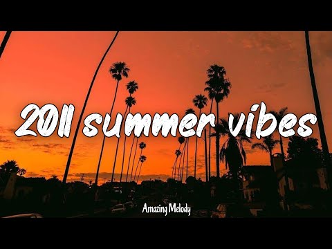 2011 throwback vibes ~nostalgia playlist ~2011 summer roadtrip