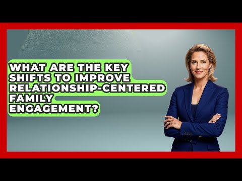 What Are the Key Shifts to Improve Relationship-Centered Family Engagement?