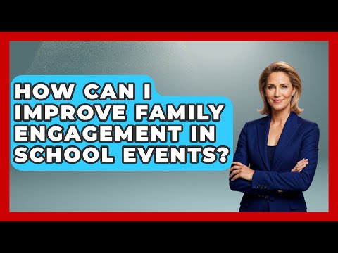 How Can I Improve Family Engagement in School Events? | Better Family Relationships