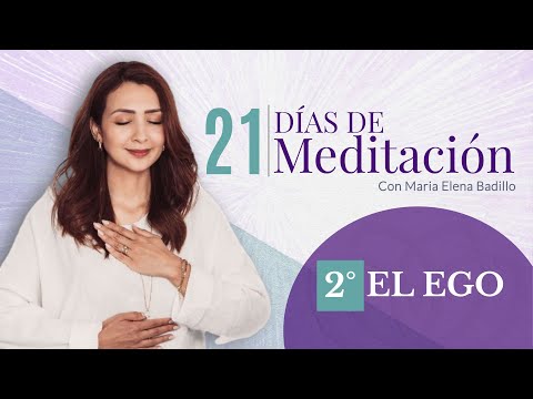 DÍA 2 - EL EGO  | 21 Días de meditación Psicóloga Maria Elena Badillo