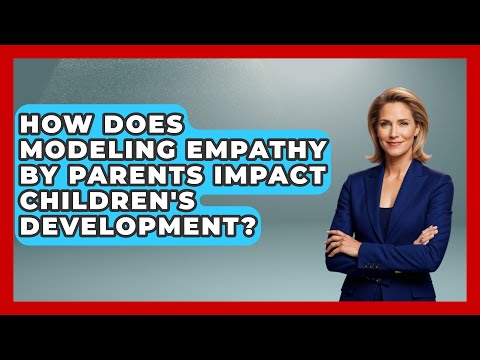 How Does Modeling Empathy by Parents Impact Children's Development? | Better Family Relationships