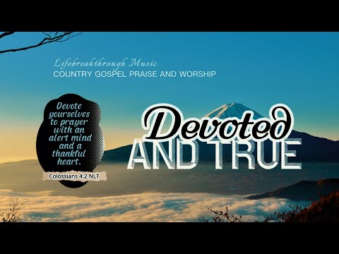 Colossians 4:2 -DEVOTED AND TRUE/ Lifebreakthrough Country Gospel