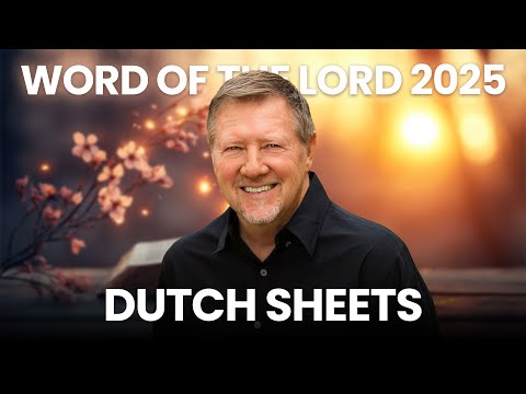 2025 Word of the Lord | Dutch Sheets shares 2025 Prophetic word from a Prophetic Dream