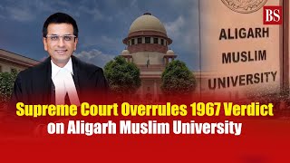 Supreme Court Overrules 1967 Verdict on Aligarh Muslim University