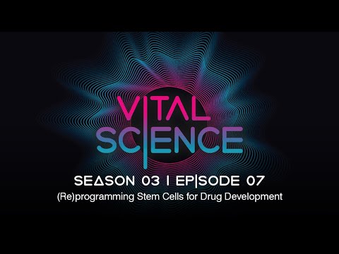 (Re)programming Stem Cells for Drug Development | Vital Science: S3, E07