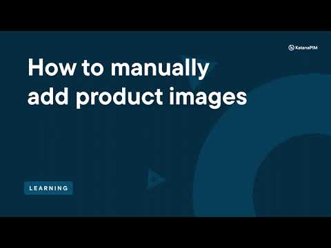 How to manually add product images | KatanaPIM