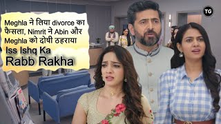 Full Recap: Meghla ने लिया divorce का फैसला | Episode- 151: Iss Ishq Ka Rabb Rakha Latest Update