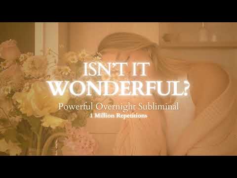 [EXTREMELY POWERFUL] Isn't It Wonderful ? - Overnight Subliminal - 8 Hours - 1 Million Repetitions