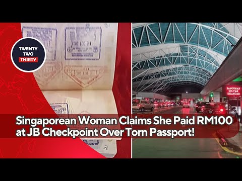 Singaporean Woman Claims She Paid RM100 at JB Checkpoint Over Torn Passport! What Really Happened?