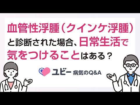 血管性浮腫（クインケ浮腫）と診断された場合、日常生活で気をつけることはありますか？【ユビー病気のQ&A】