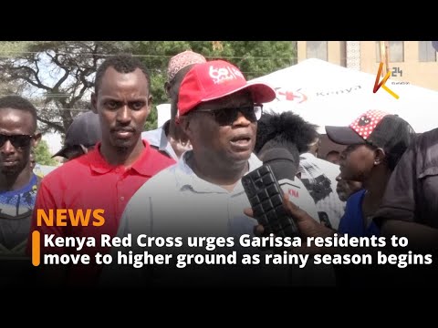 Kenya Red Cross urges Garissa residents to move to higher ground as rainy season begins