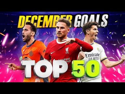 📅 TOP 50 GOALS OF DECEMBER 2023