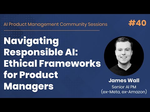 Responsible AI: Ethical Frameworks for Product Managers - AI PM Community Session #40