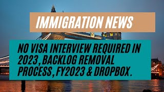 Immigration News || No Visa Interview Required In 2023, Backlog Removal Process, FY2023 & DropBox.