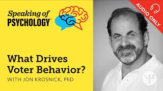 What drives voter behavior? With Jon Krosnick, PhD | Speaking of Psychology