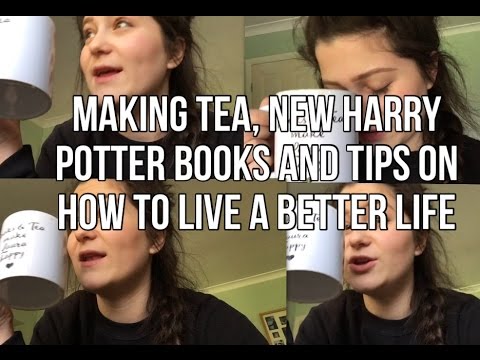 making tea, new Harry Potter books and tips on how to live a better life