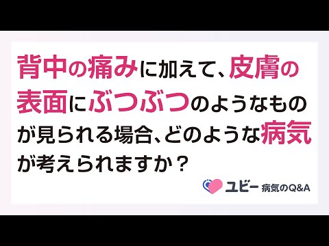 背中の痛みに加えて、皮膚の表面にぶつぶつのようなものが見られる場合、どのような病気が考えられますか？【ユビー病気のQ&A】