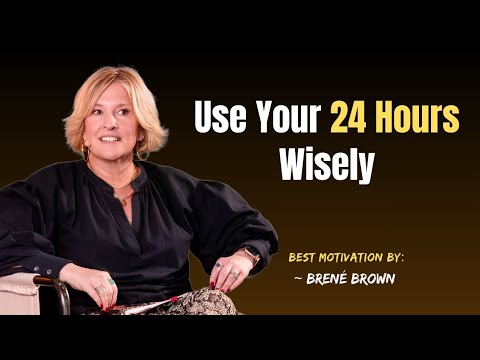 Use Your 24 Hours Wisely | Powerful Motivational Talk By Brené Brown